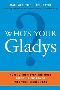 Who's Your Gladys? How to Turn Even the Most Difficult Customer into Your Biggest Fan
